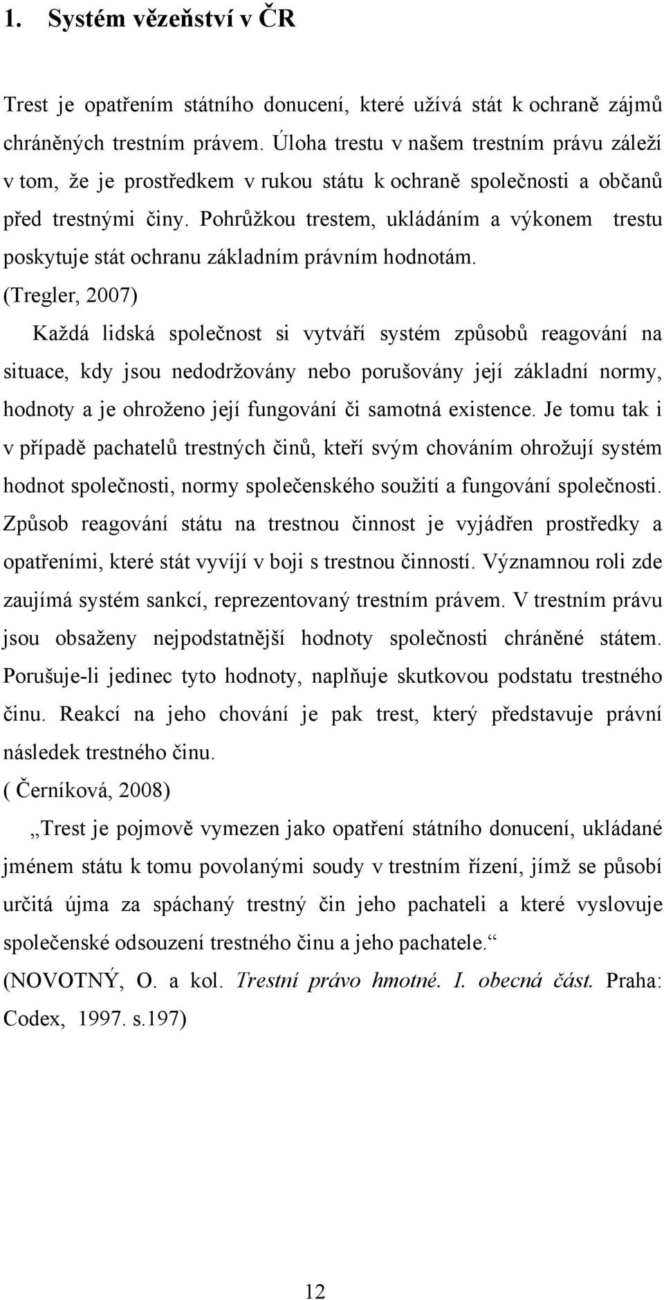 Pohrůžkou trestem, ukládáním a výkonem trestu poskytuje stát ochranu základním právním hodnotám.