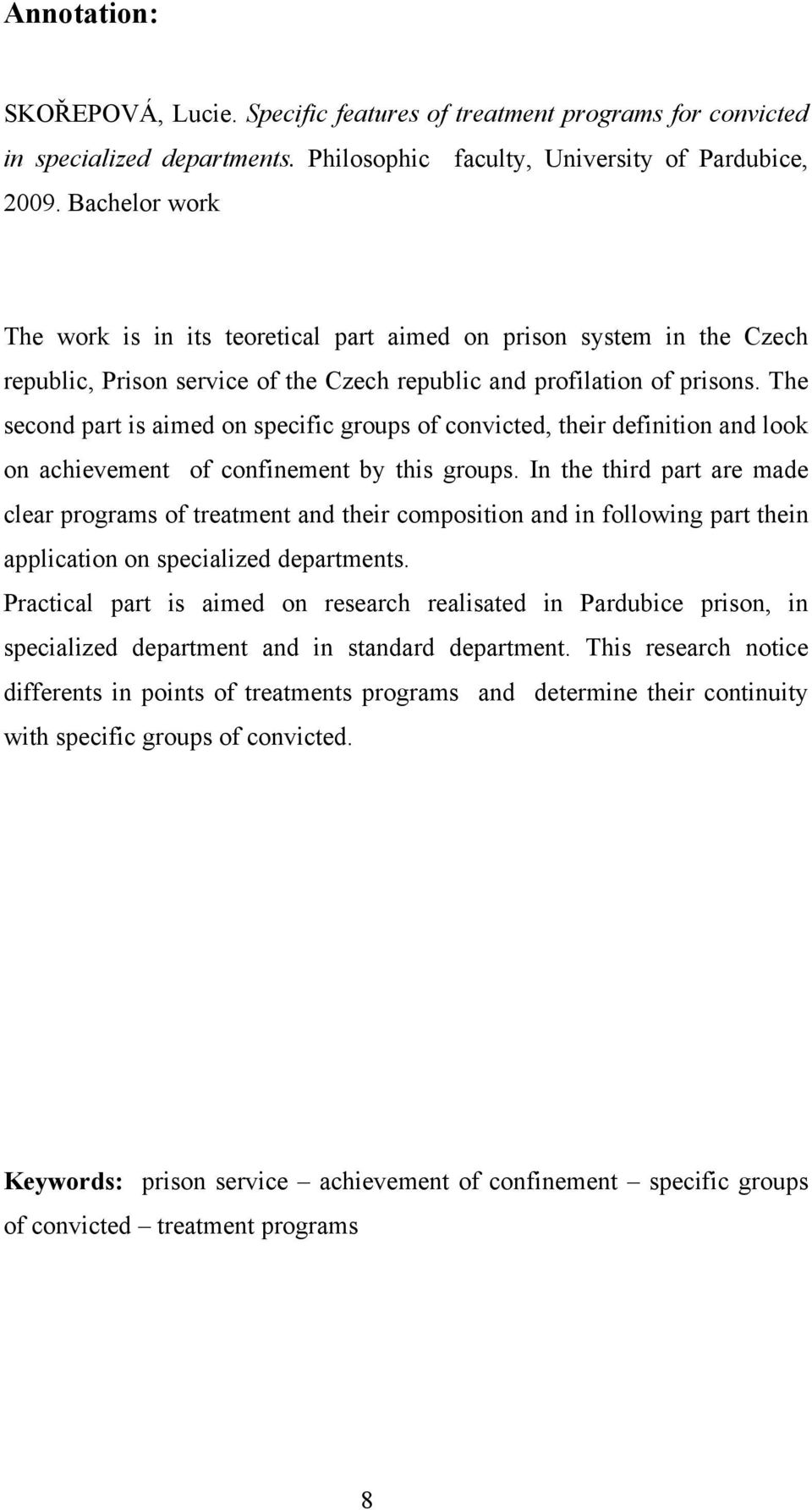 The second part is aimed on specific groups of convicted, their definition and look on achievement of confinement by this groups.