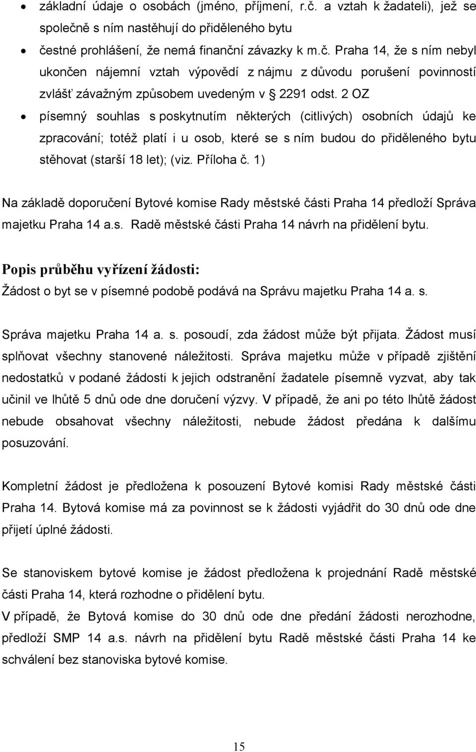 1) Na základě doporučení Bytové komise Rady městské části Praha 14 předloží Správa majetku Praha 14 a.s. Radě městské části Praha 14 návrh na přidělení bytu.