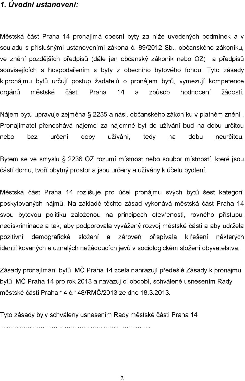 Tyto zásady k pronájmu bytů určují postup žadatelů o pronájem bytů, vymezují kompetence orgánů městské části Praha 14 a způsob hodnocení žádostí. Nájem bytu upravuje zejména 2235 a násl.