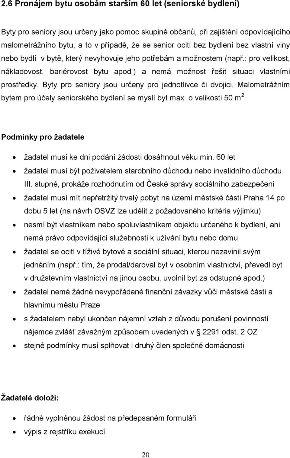 ) a nemá možnost řešit situaci vlastními prostředky. Byty pro seniory jsou určeny pro jednotlivce či dvojici. Malometrážním bytem pro účely seniorského bydlení se myslí byt max.