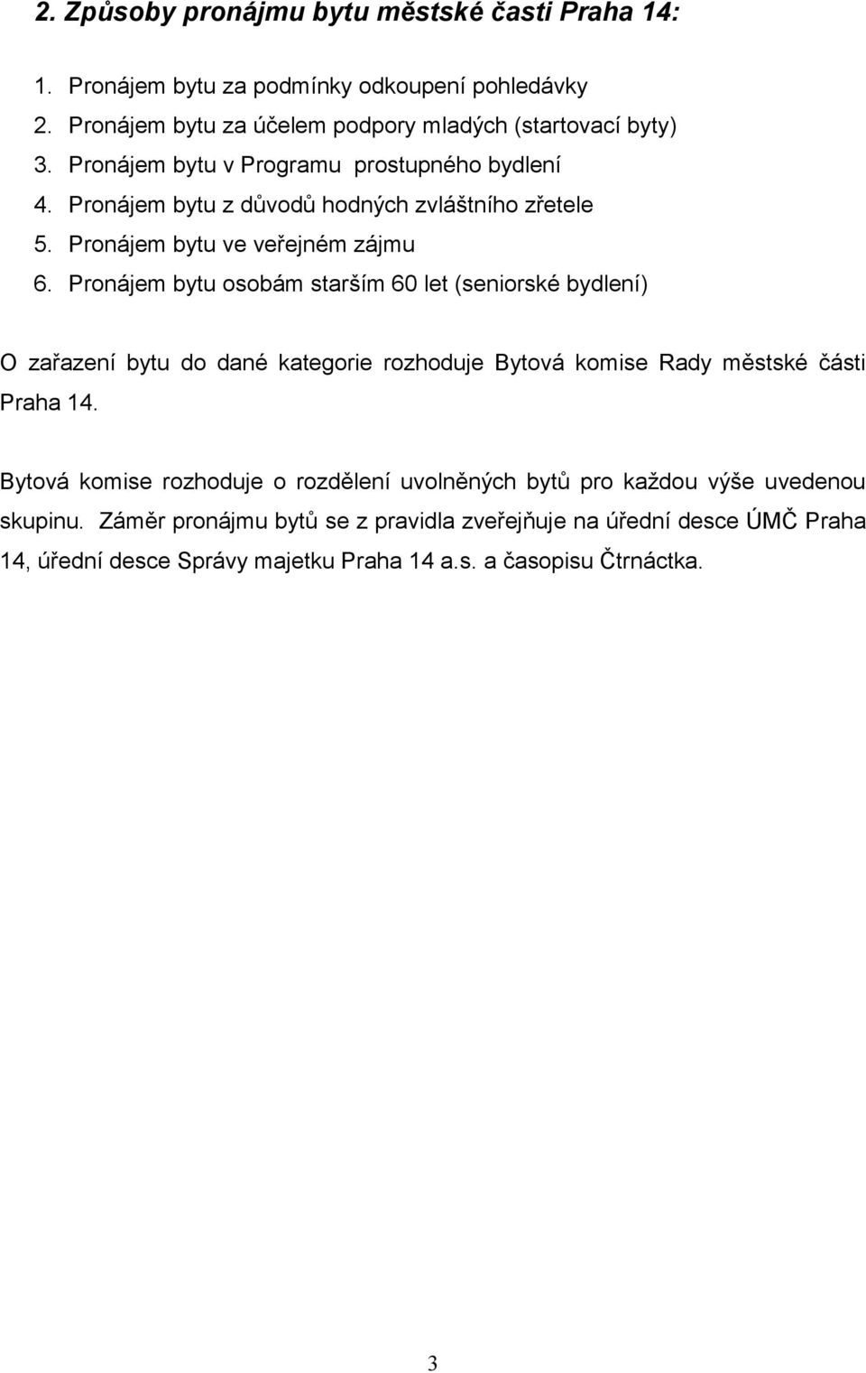 Pronájem bytu osobám starším 60 let (seniorské bydlení) O zařazení bytu do dané kategorie rozhoduje Bytová komise Rady městské části Praha 14.