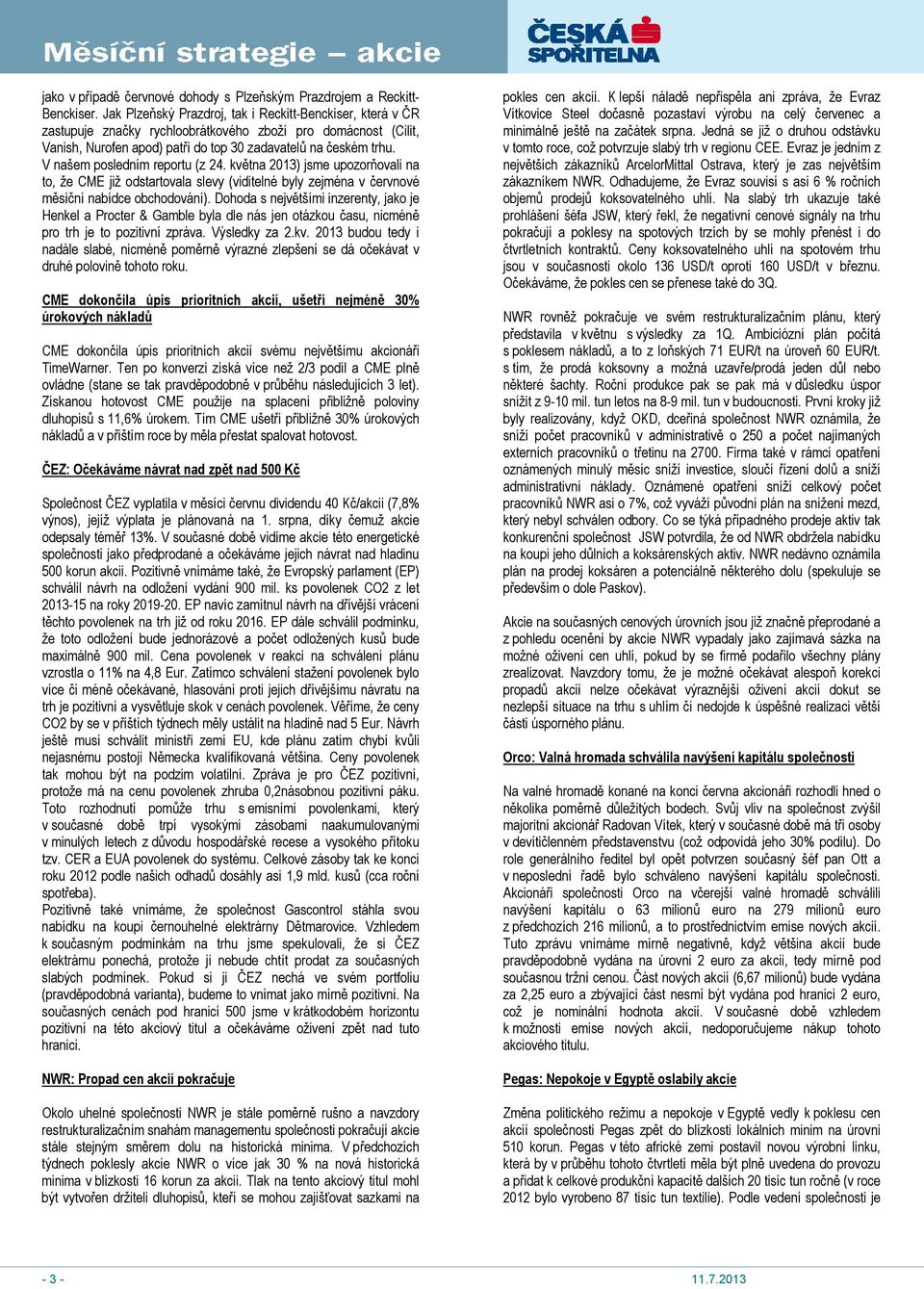 V našem posledním reportu (z 24. května 2013) jsme upozorňovali na to, že CME již odstartovala slevy (viditelné byly zejména v červnové měsíční nabídce obchodování).