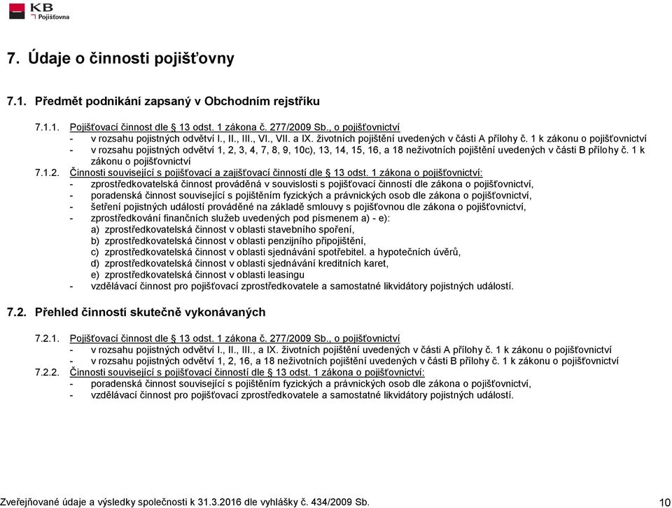 1 k zákonu o pojišťovnictví - v rozsahu pojistných odvětví 1, 2, 3, 4, 7, 8, 9, 10c), 13, 14, 15, 16, a 18 neživotních pojištění uvedených v části B přílohy č. 1 k zákonu o pojišťovnictví 7.1.2. Činnosti související s pojišťovací a zajišťovací činností dle 13 odst.