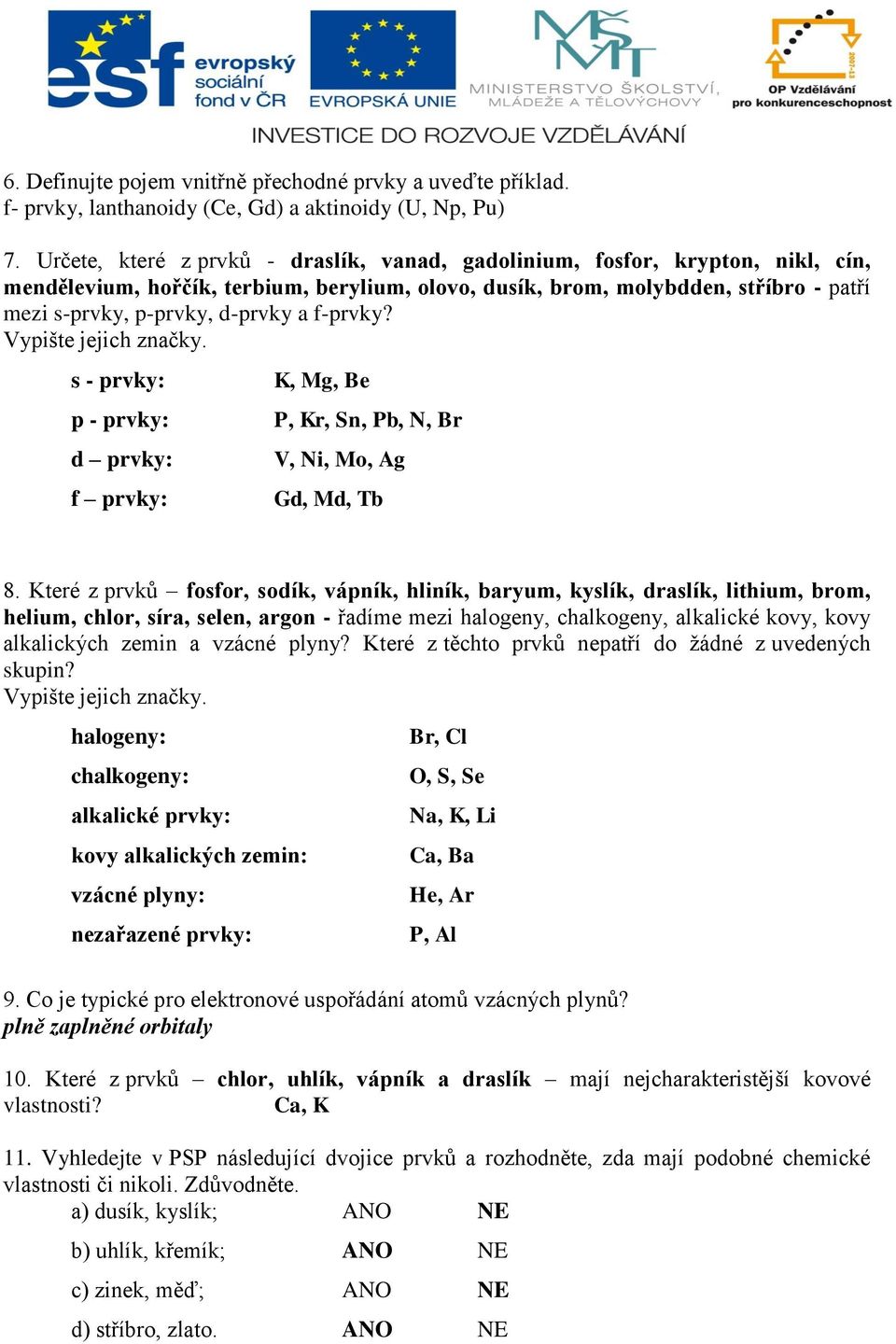 f-prvky? s - prvky: p - prvky: d prvky: f prvky: K, Mg, Be P, Kr, Sn, Pb, N, Br V, Ni, Mo, Ag Gd, Md, Tb 8.