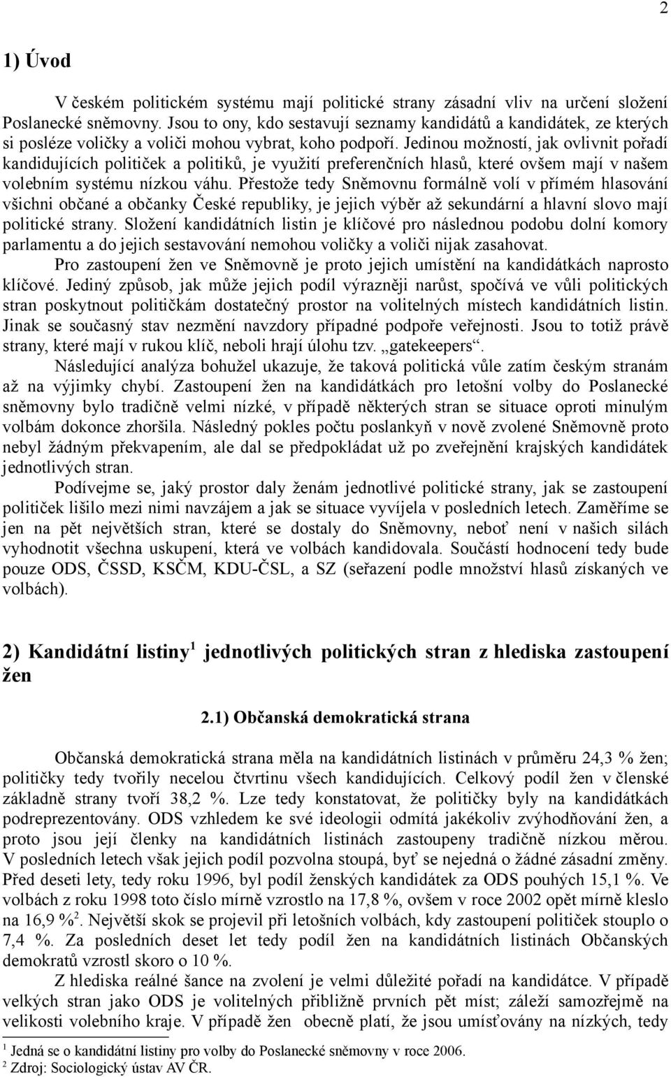Jedinou možností, jak ovlivnit pořadí kandidujících političek a politiků, je využití preferenčních hlasů, které ovšem mají v našem volebním systému nízkou váhu.