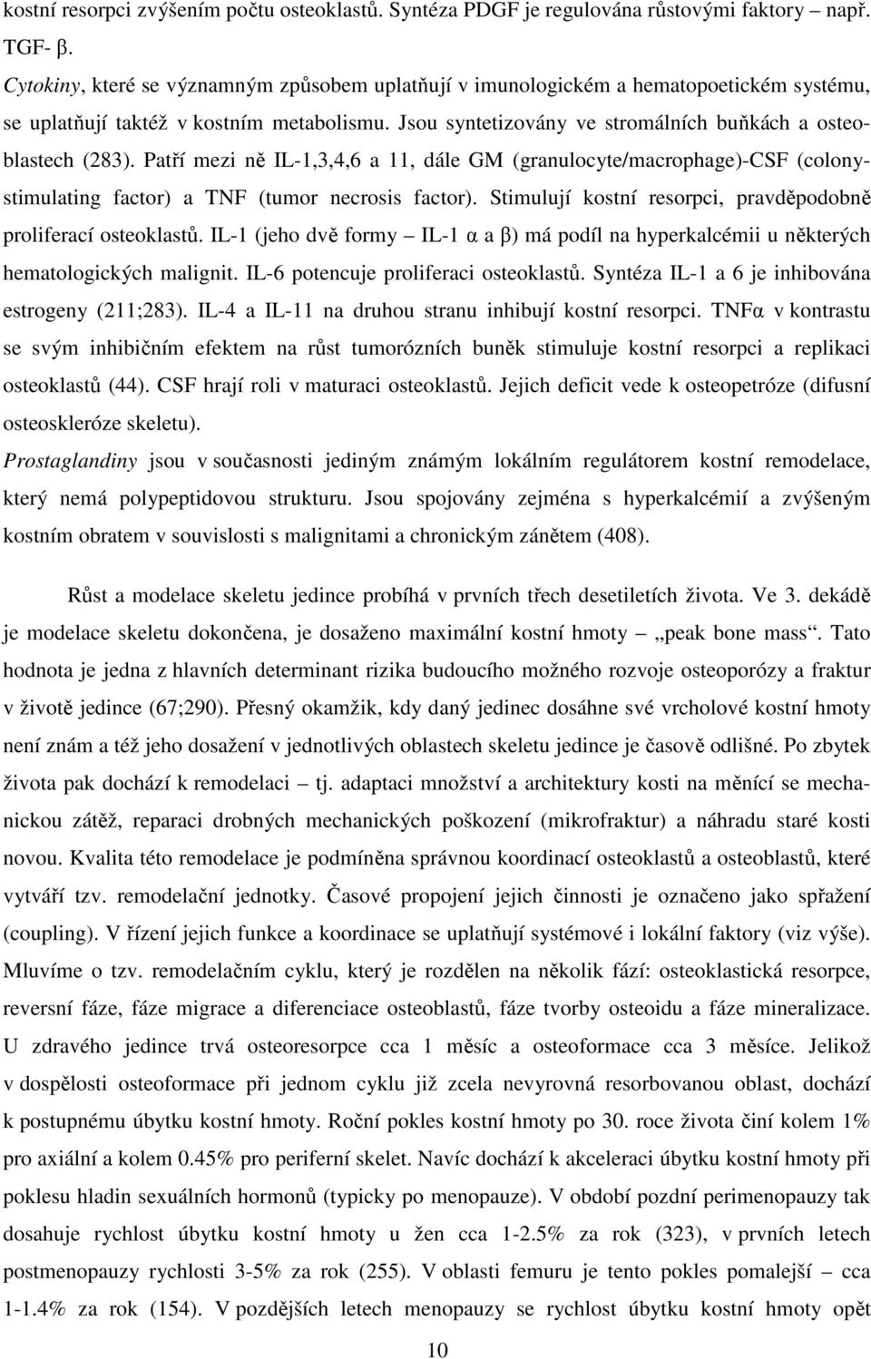 Patří mezi ně IL-1,3,4,6 a 11, dále GM (granulocyte/macrophage)-csf (colonystimulating factor) a TNF (tumor necrosis factor). Stimulují kostní resorpci, pravděpodobně proliferací osteoklastů.