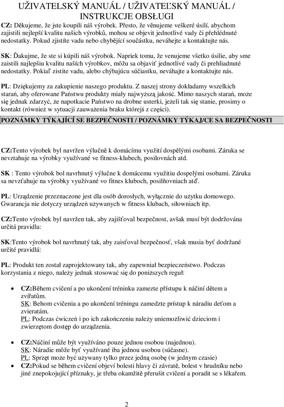 Pokud zjistíte vadu nebo chybjící souástku, neváhejte a kontaktujte nás. SK: akujme, že ste si kúpili náš výrobok.