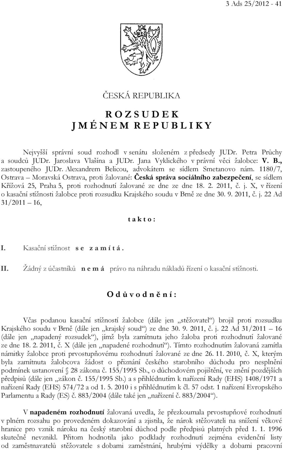 1180/7, Ostrava Moravská Ostrava, proti žalované: Česká správa sociálního zabezpečení, se sídlem Křížová 25, Praha 5, proti rozhodnutí žalované ze dne ze dne 18. 2. 2011, č. j.