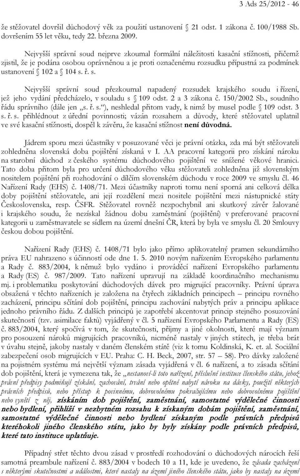 s. ř. s. Nejvyšší správní soud přezkoumal napadený rozsudek krajského soudu i řízení, jež jeho vydání předcházelo, v souladu s 109 odst. 2 a 3 zákona č. 150/2002 Sb.