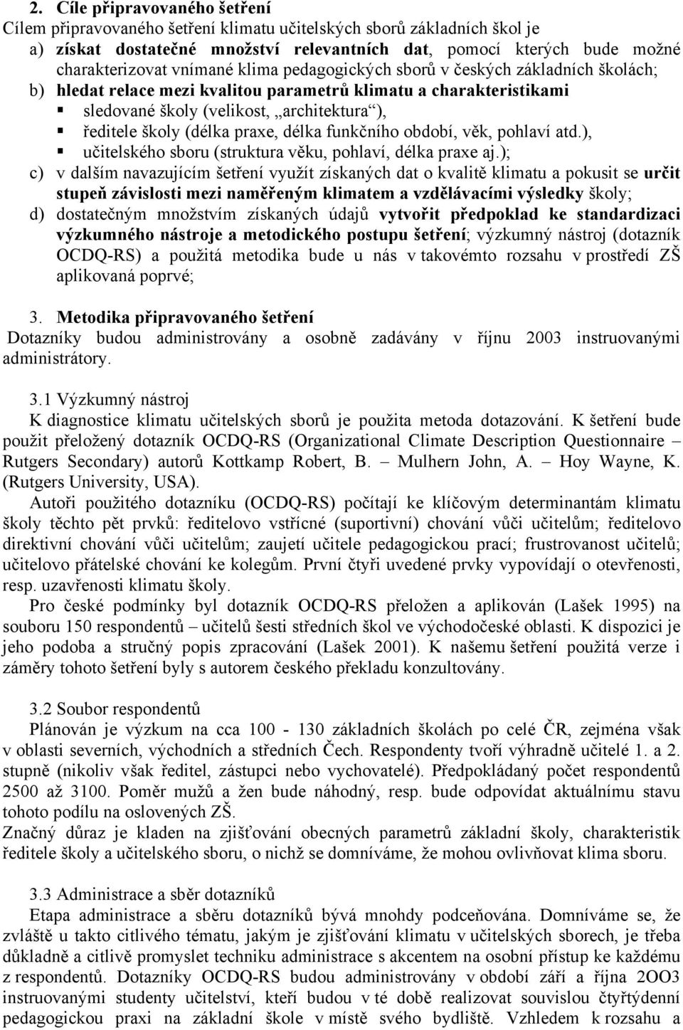 praxe, délka funkčního období, věk, pohlaví atd.), učitelského sboru (struktura věku, pohlaví, délka praxe aj.
