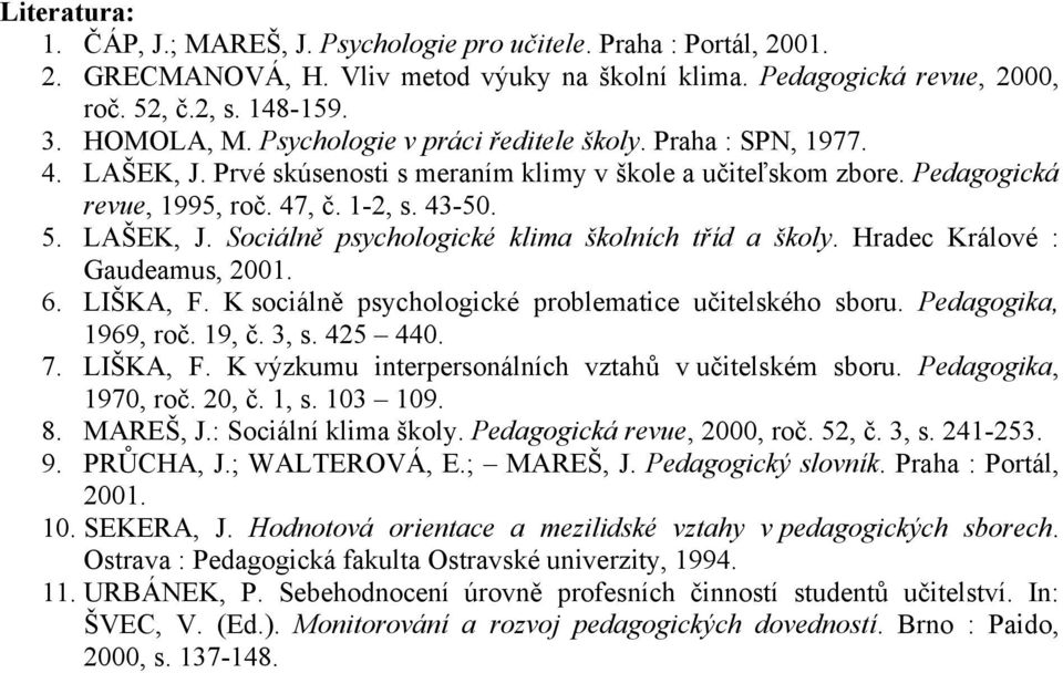Hradec Králové : Gaudeamus, 2001. 6. LIŠKA, F. K sociálně psychologické problematice učitelského sboru. Pedagogika, 1969, roč. 19, č. 3, s. 425 440. 7. LIŠKA, F. K výzkumu interpersonálních vztahů v učitelském sboru.