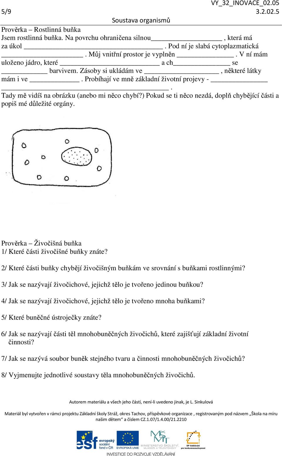 ) Pokud se ti něco nezdá, doplň chybějící části a popiš mé důležité orgány. Prověrka Živočišná buňka 1/ Které části živočišné buňky znáte?