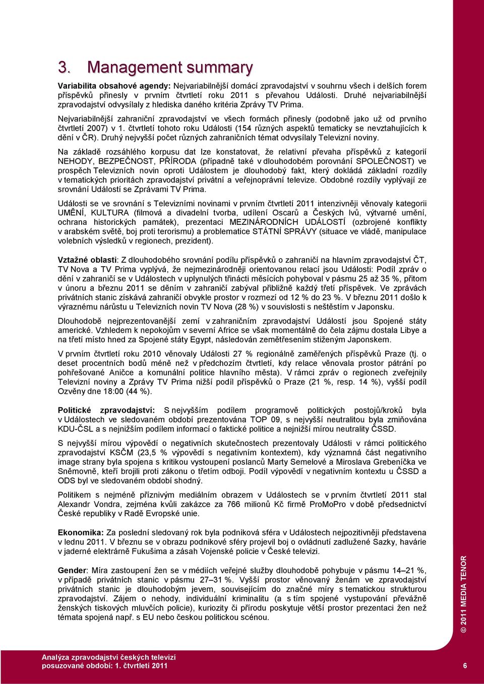 Nejvariabilnější zahraniční zpravodajství ve všech formách přinesly (podobně jako už od prvního čtvrtletí 2007) v.