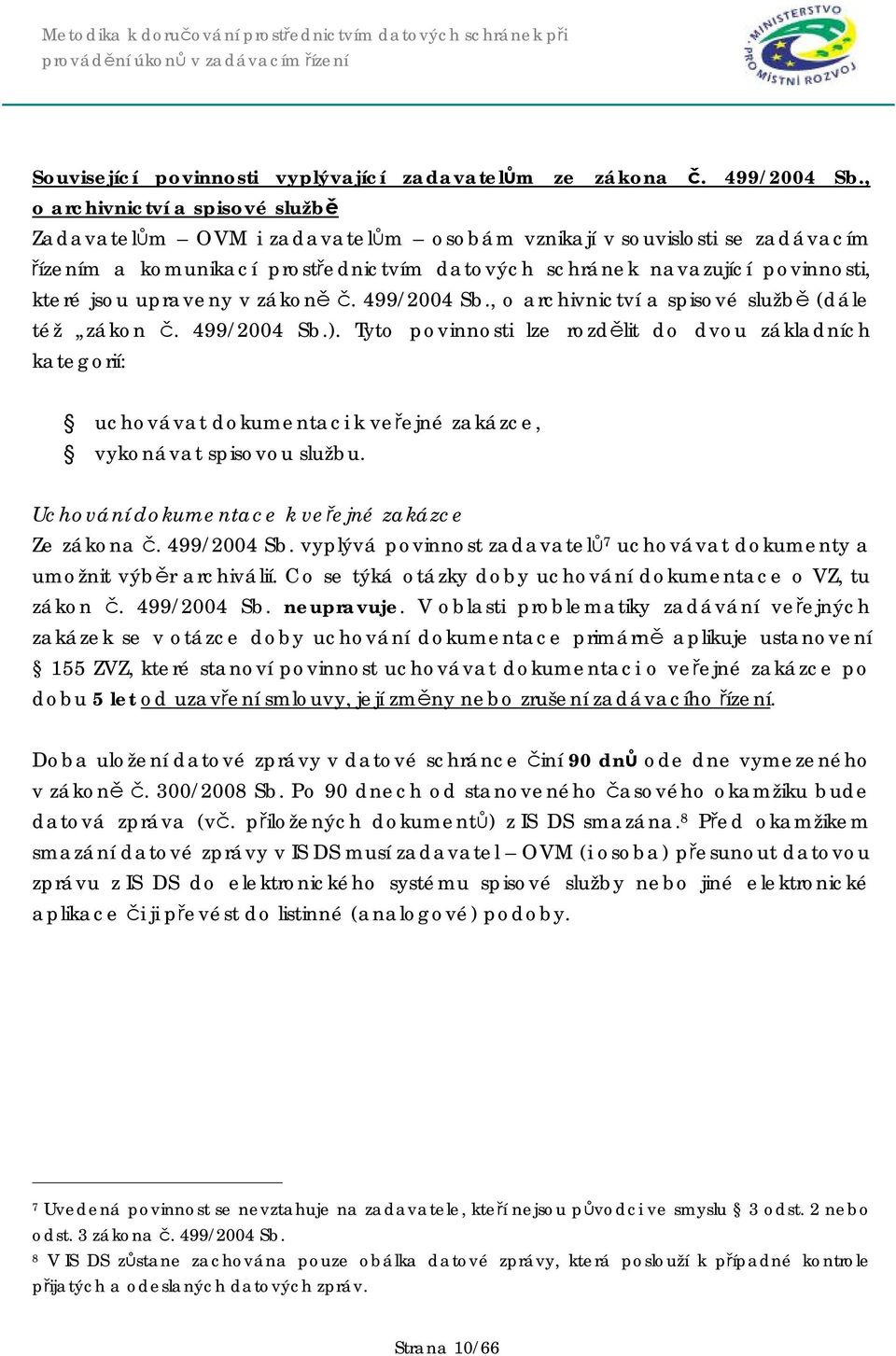 upraveny v zákoně č. 499/2004 Sb., o archivnictví a spisové službě (dále též zákon č. 499/2004 Sb.).