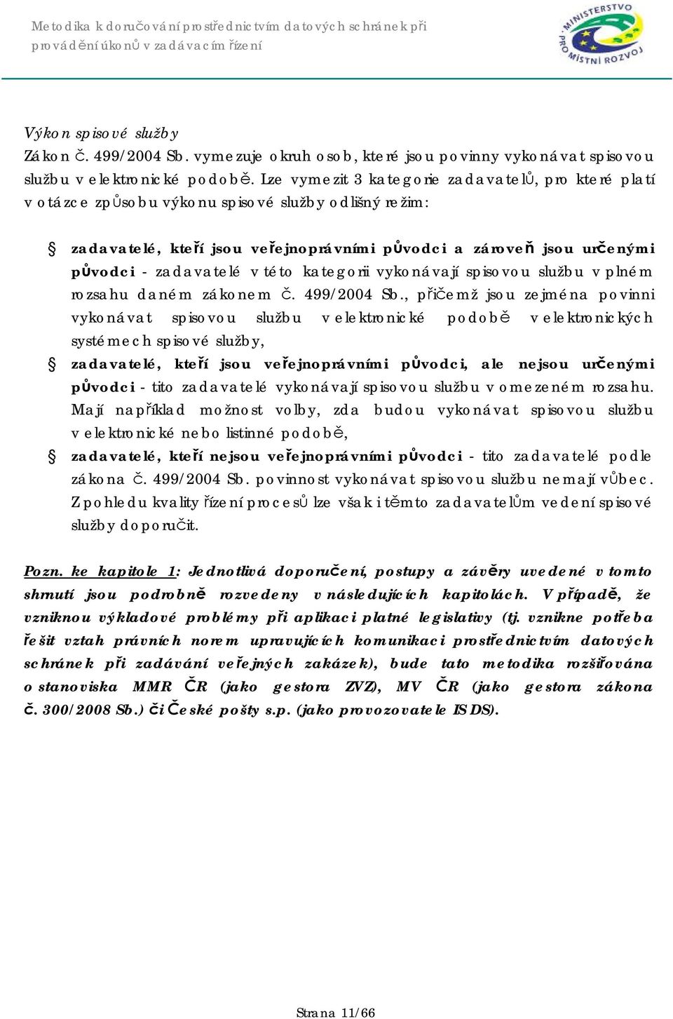 této kategorii vykonávají spisovou službu v plném rozsahu daném zákonem č. 499/2004 Sb.