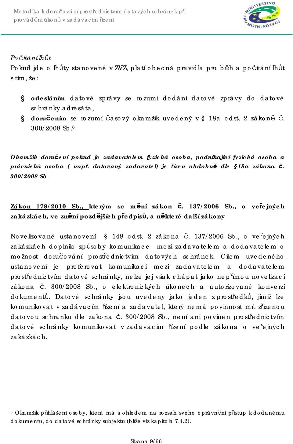 dotovaný zadavatel) je řízen obdobně dle 18a zákona č. 300/2008 Sb. Zákon 179/2010 Sb., kterým se mění zákon č. 137/2006 Sb.