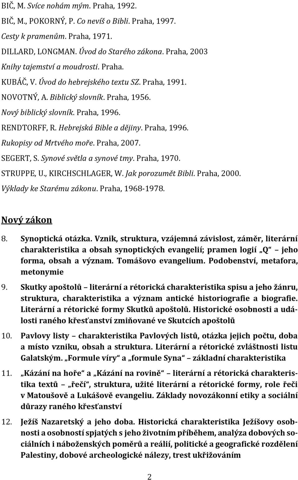 Hebrejská Bible a dějiny. Praha, 1996. Rukopisy od Mrtvého moře. Praha, 2007. SEGERT, S. Synové světla a synové tmy. Praha, 1970. STRUPPE, U., KIRCHSCHLAGER, W. Jak porozumět Bibli. Praha, 2000.