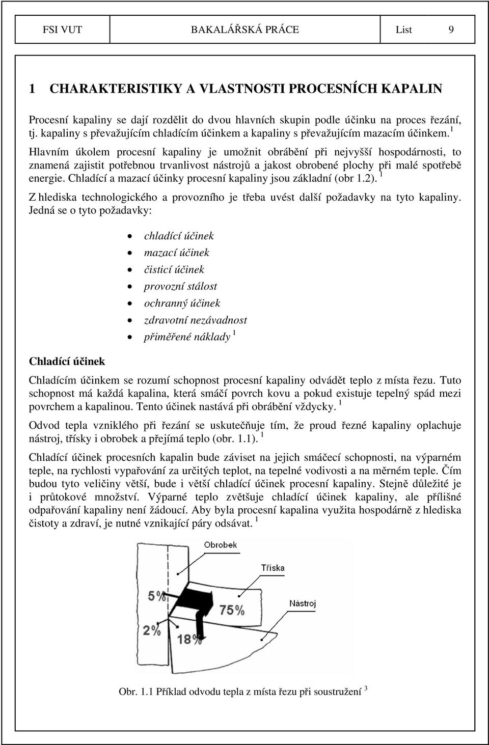 1 Hlavním úkolem procesní kapaliny je umožnit obrábění při nejvyšší hospodárnosti, to znamená zajistit potřebnou trvanlivost nástrojů a jakost obrobené plochy při malé spotřebě energie.