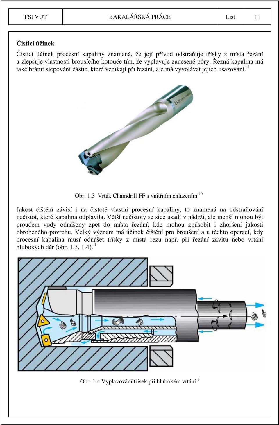 Obr. 1.3 Vrták Chamdrill FF s vnitřním chlazením 10 Jakost čištění závisí i na čistotě vlastní procesní kapaliny, to znamená na odstraňování nečistot, které kapalina odplavila.