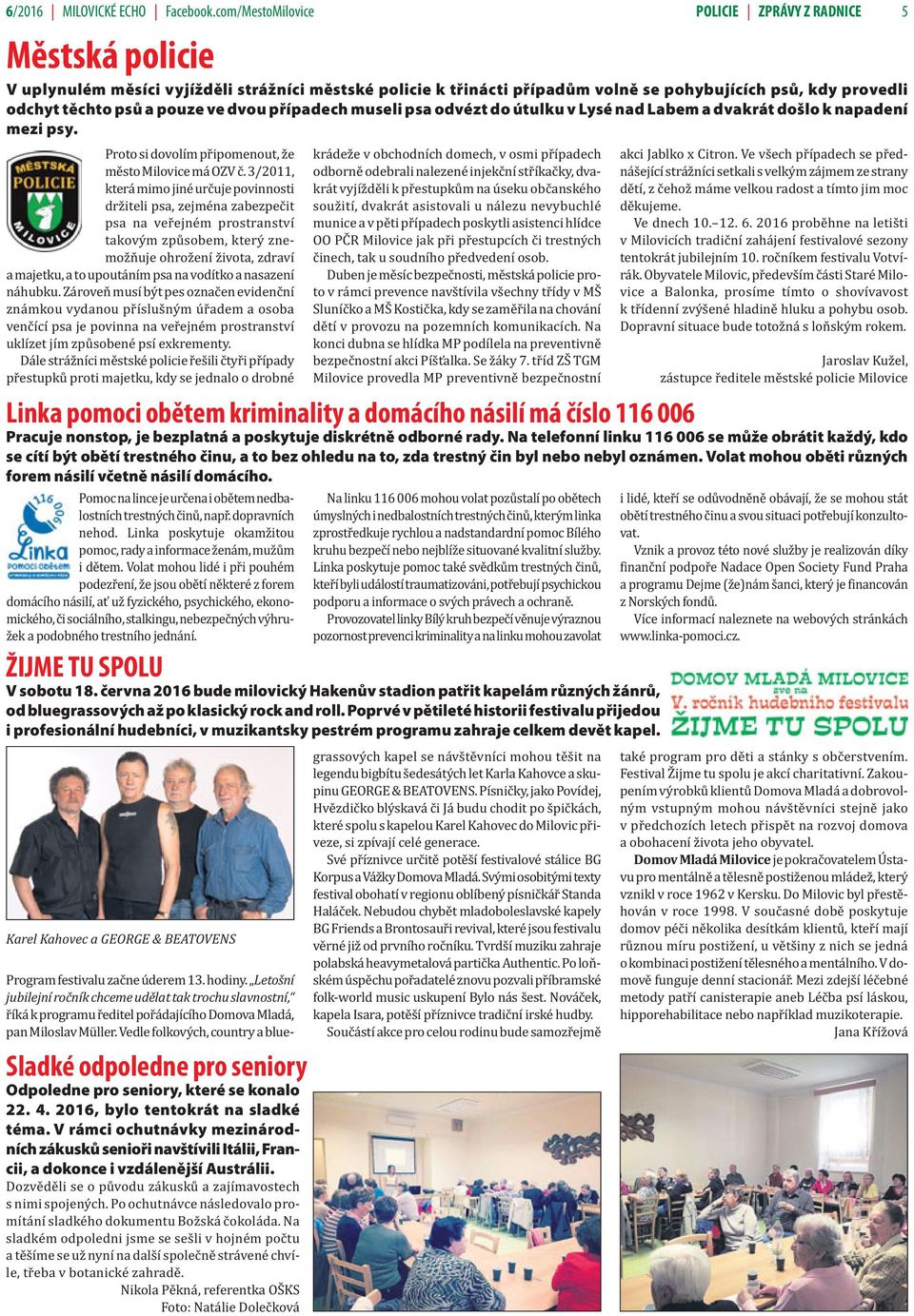 pouze ve dvou případech museli psa odvézt do útulku v Lysé nad Labem a dvakrát došlo k napadení mezi psy. Proto si dovolím připomenout, že město Milovice má OZV č.