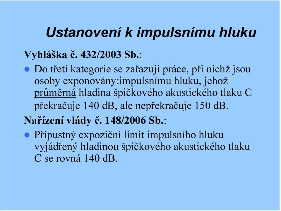 průměrná hladina špičkového akustického tlaku C překračuje 140 db, ale nepřekračuje 150 db.