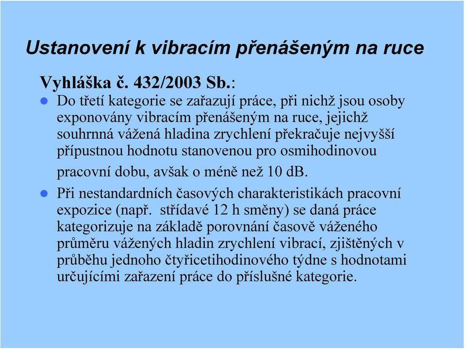 nejvyšší přípustnou hodnotu stanovenou pro osmihodinovou pracovní dobu, avšak o méně než 10 db.