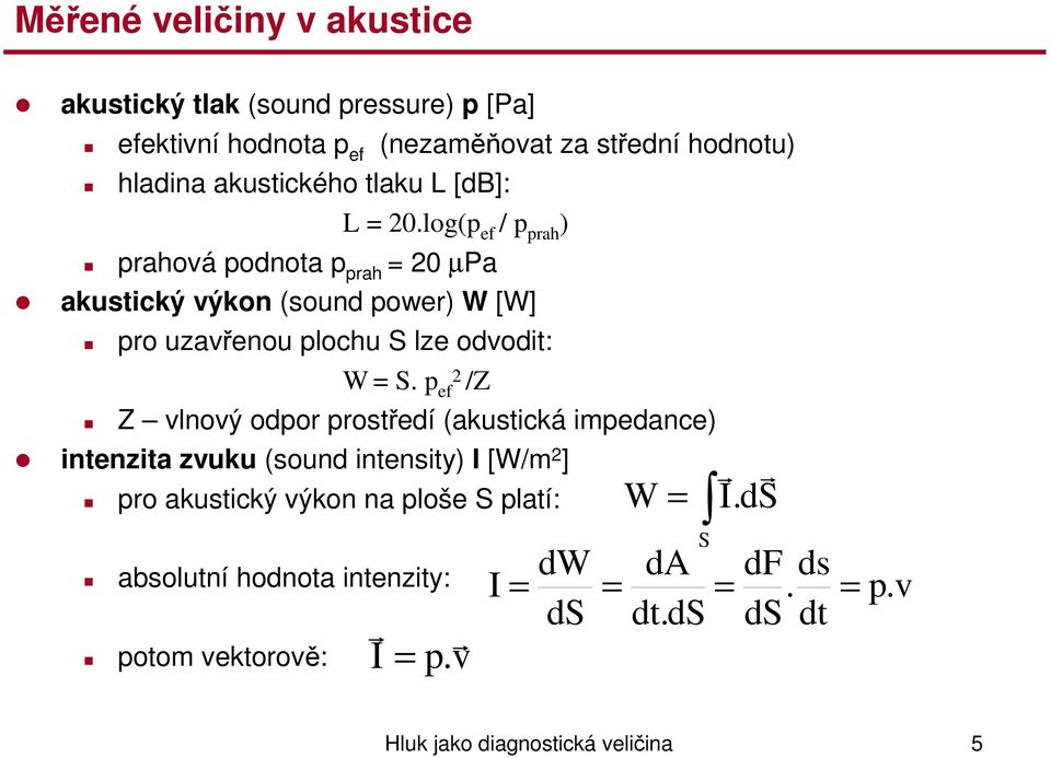 log(p ef / p prah ) prahová podnota p prah = 20 µpa akustický výkon (sound power) W [W] pro uzavřenou plochu S lze odvodit: W = S.