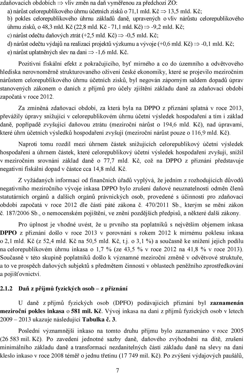 Kč; c) nárůst odečtu daňových ztrát (+2,5 mld. Kč) -0,5 mld. Kč; d) nárůst odečtu výdajů na realizaci projektů výzkumu a vývoje (+0,6 mld. Kč) -0,1 mld.