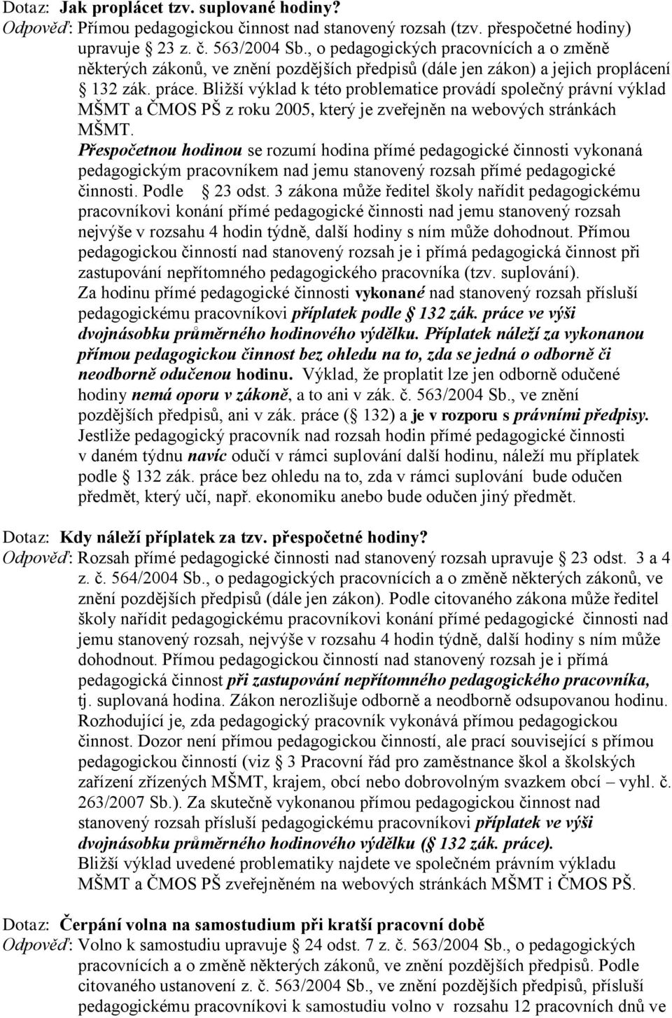 Bližší výklad k této problematice provádí společný právní výklad MŠMT a ČMOS PŠ z roku 2005, který je zveřejněn na webových stránkách MŠMT.