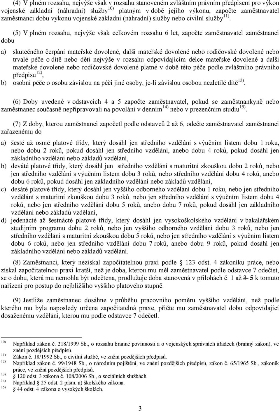 (5) V plném rozsahu, nejvýše však celkovém rozsahu 6 let, započte zaměstnavatel zaměstnanci dobu a) skutečného čerpání mateřské dovolené, další mateřské dovolené nebo rodičovské dovolené nebo trvalé