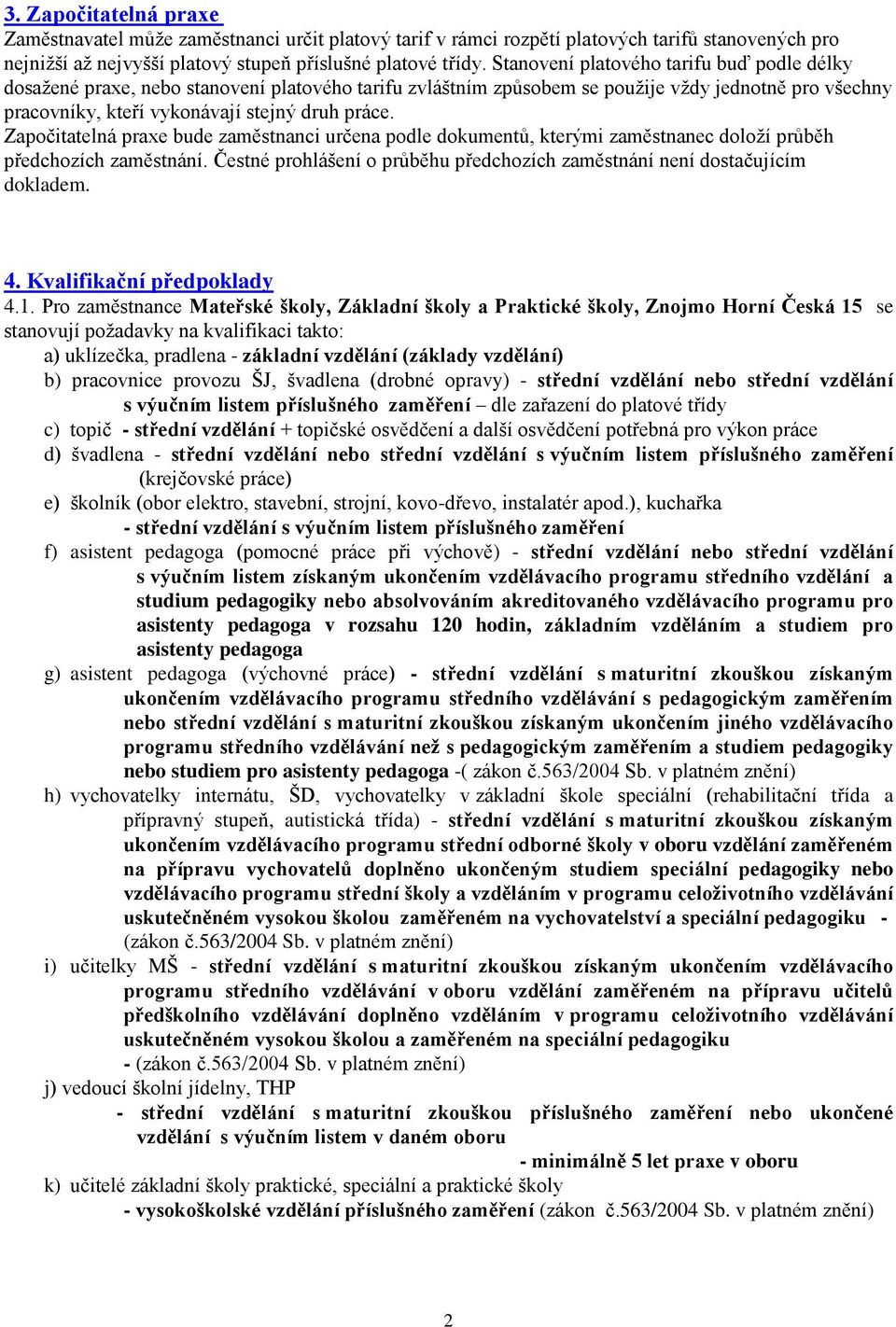 Započitatelná praxe bude zaměstnanci určena podle dokumentů, kterými zaměstnanec doloží průběh předchozích zaměstnání. Čestné prohlášení o průběhu předchozích zaměstnání není dostačujícím dokladem. 4.