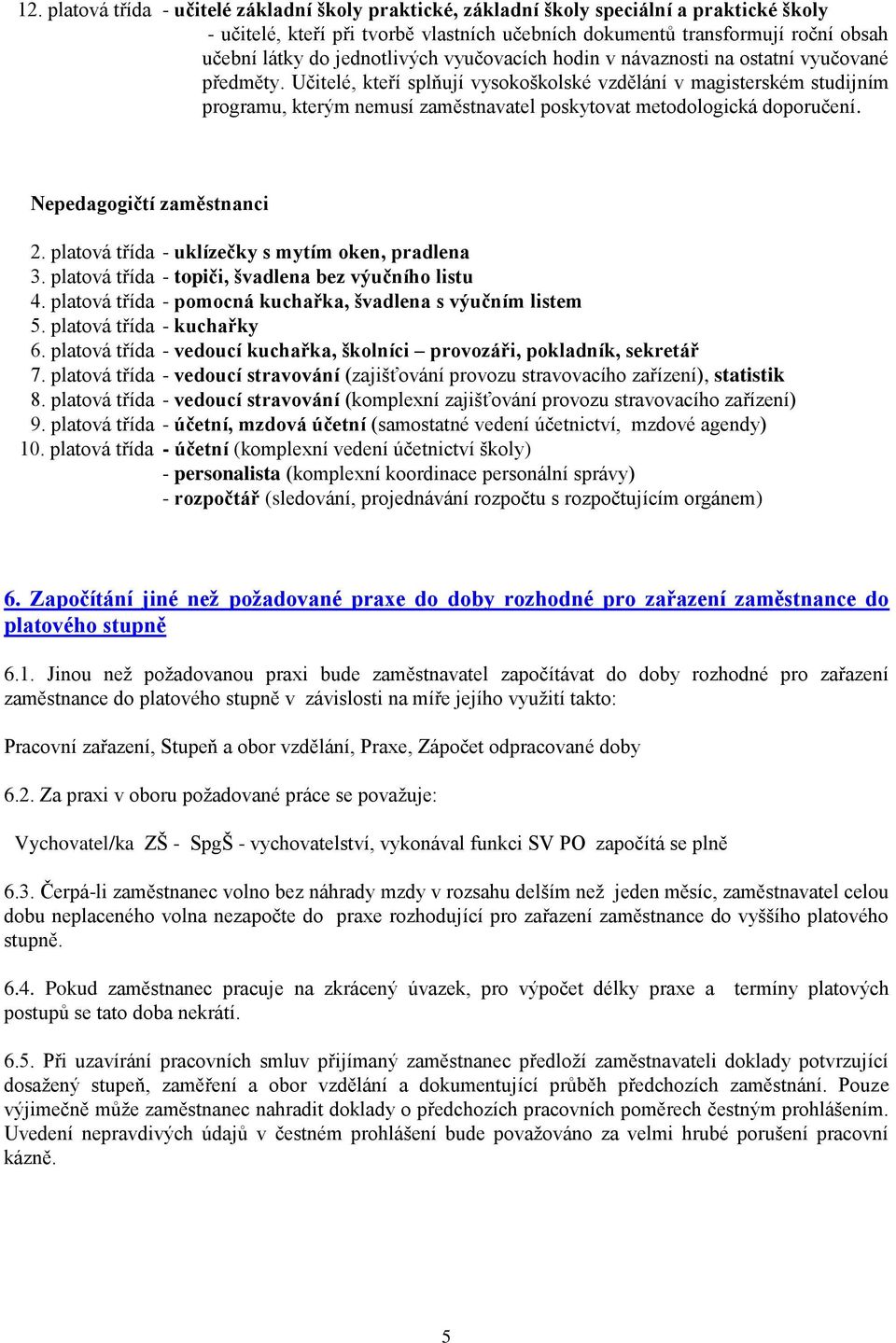 Učitelé, kteří splňují vysokoškolské vzdělání v magisterském studijním programu, kterým nemusí zaměstnavatel poskytovat metodologická doporučení. Nepedagogičtí zaměstnanci 2.