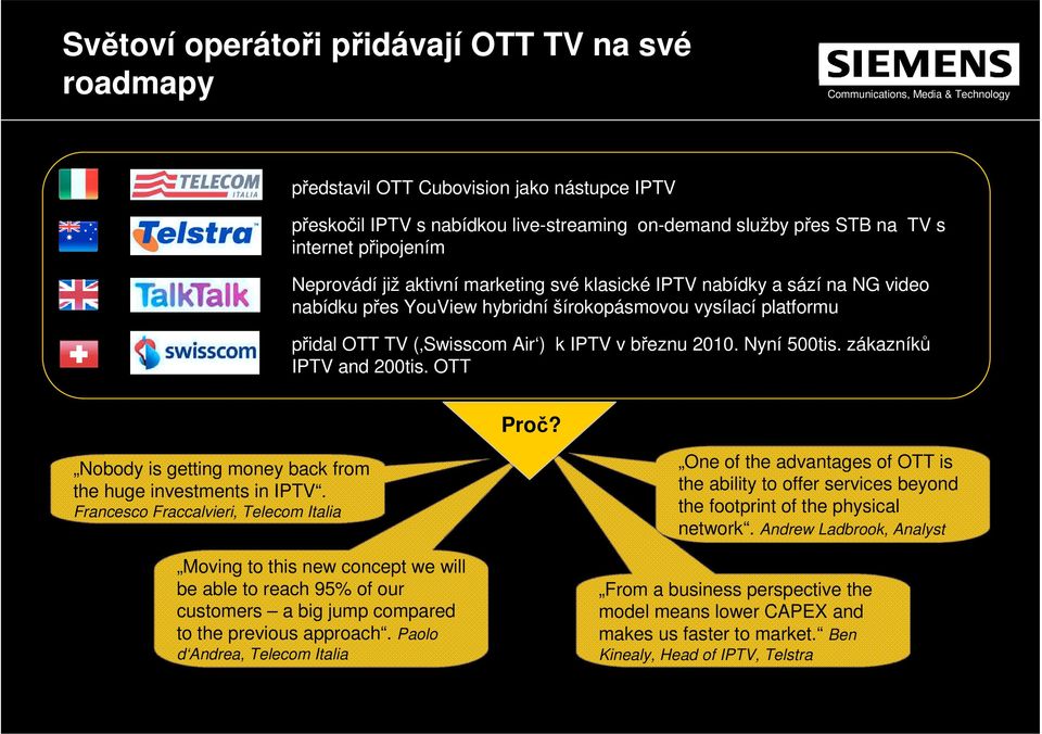 Nyní 500tis. zákazníků IPTV and 200tis. OTT Proč? Nobody is getting money back from the huge investments in IPTV.