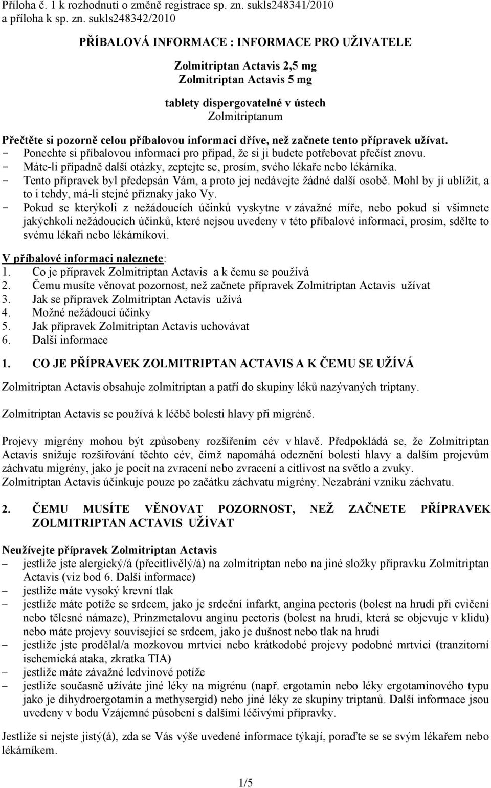 sukls248342/2010 PŘÍBALOVÁ INFORMACE : INFORMACE PRO UŽIVATELE Zolmitriptan Actavis 2,5 mg Zolmitriptan Actavis 5 mg tablety dispergovatelné v ústech Zolmitriptanum Přečtěte si pozorně celou