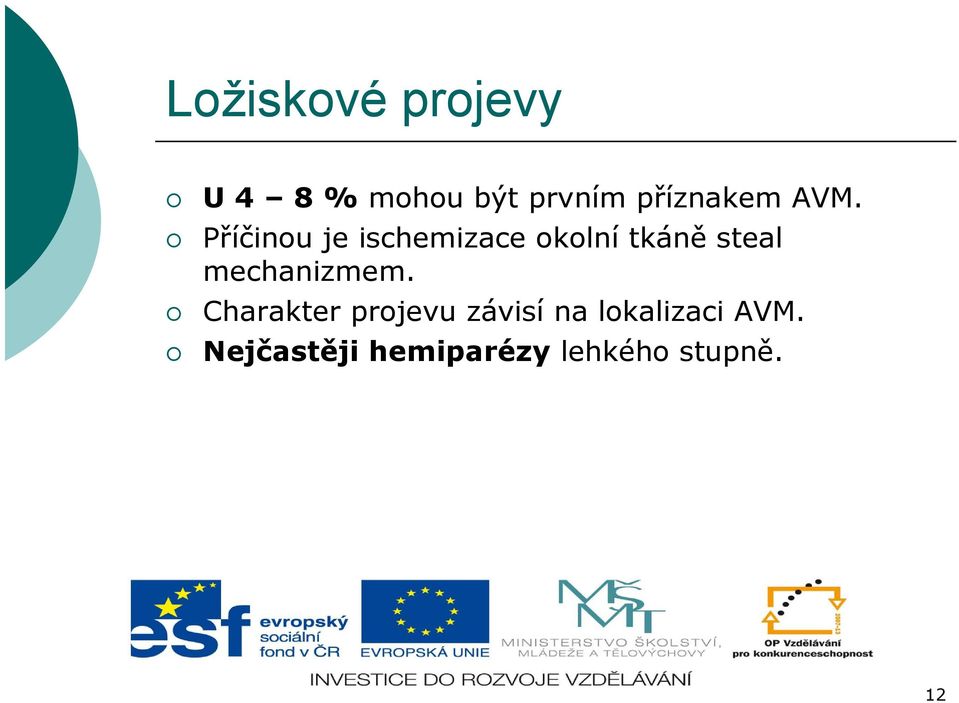 Příčinou je ischemizace okolní tkáně steal