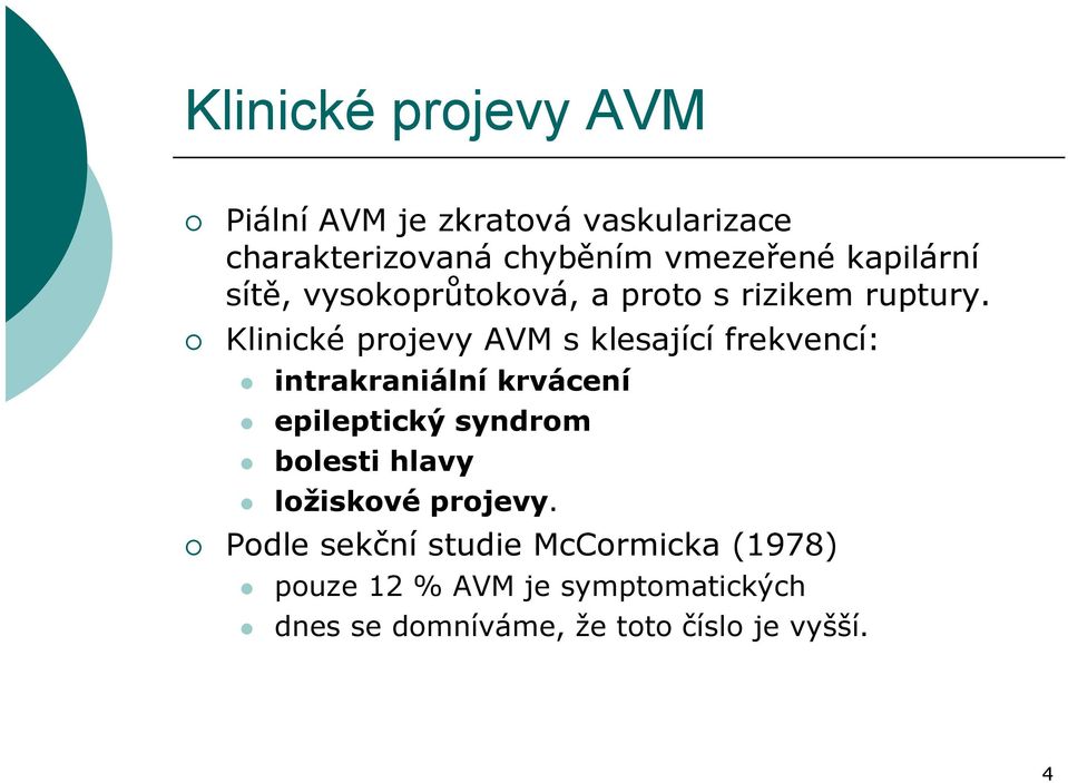 Klinické projevy AVM s klesající frekvencí: intrakraniální krvácení epileptický syndrom bolesti