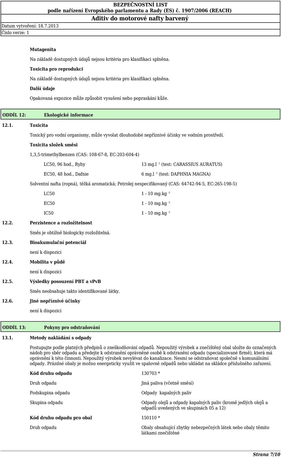 Toxicita složek směsi 1,3,5-trimethylbenzen (CAS: 108-67-8, EC:203-604-4) LC50, 96 hod., Ryby EC50, 48 hod., Dafnie 13 mg.l -1 (test: CARASSIUS AURATUS) 6 mg.
