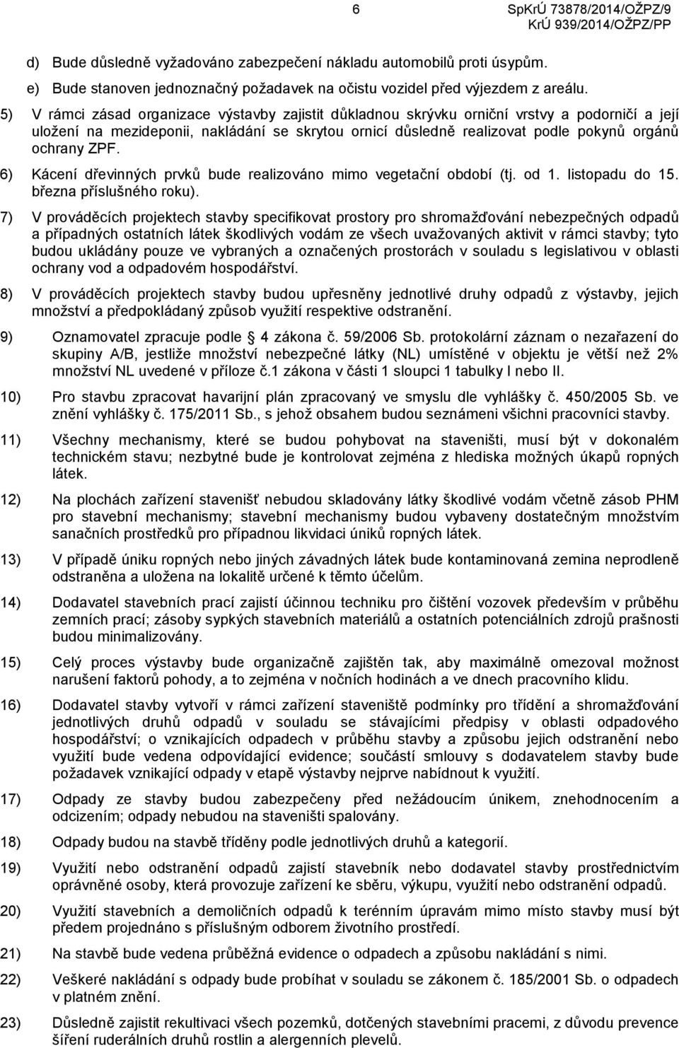 ZPF. 6) Kácení dřevinných prvků bude realizováno mimo vegetační období (tj. od 1. listopadu do 15. března příslušného roku).