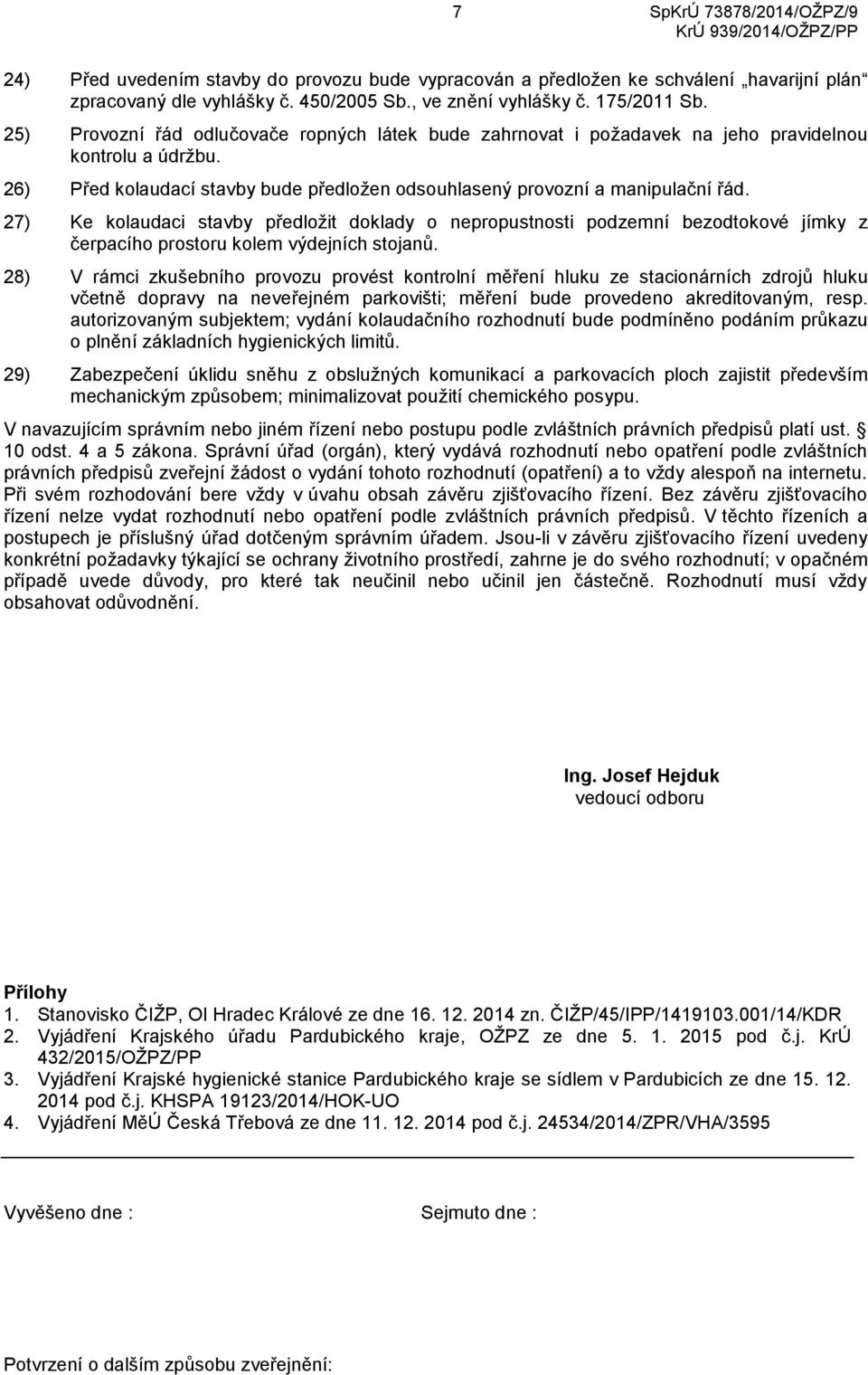 27) Ke kolaudaci stavby předložit doklady o nepropustnosti podzemní bezodtokové jímky z čerpacího prostoru kolem výdejních stojanů.