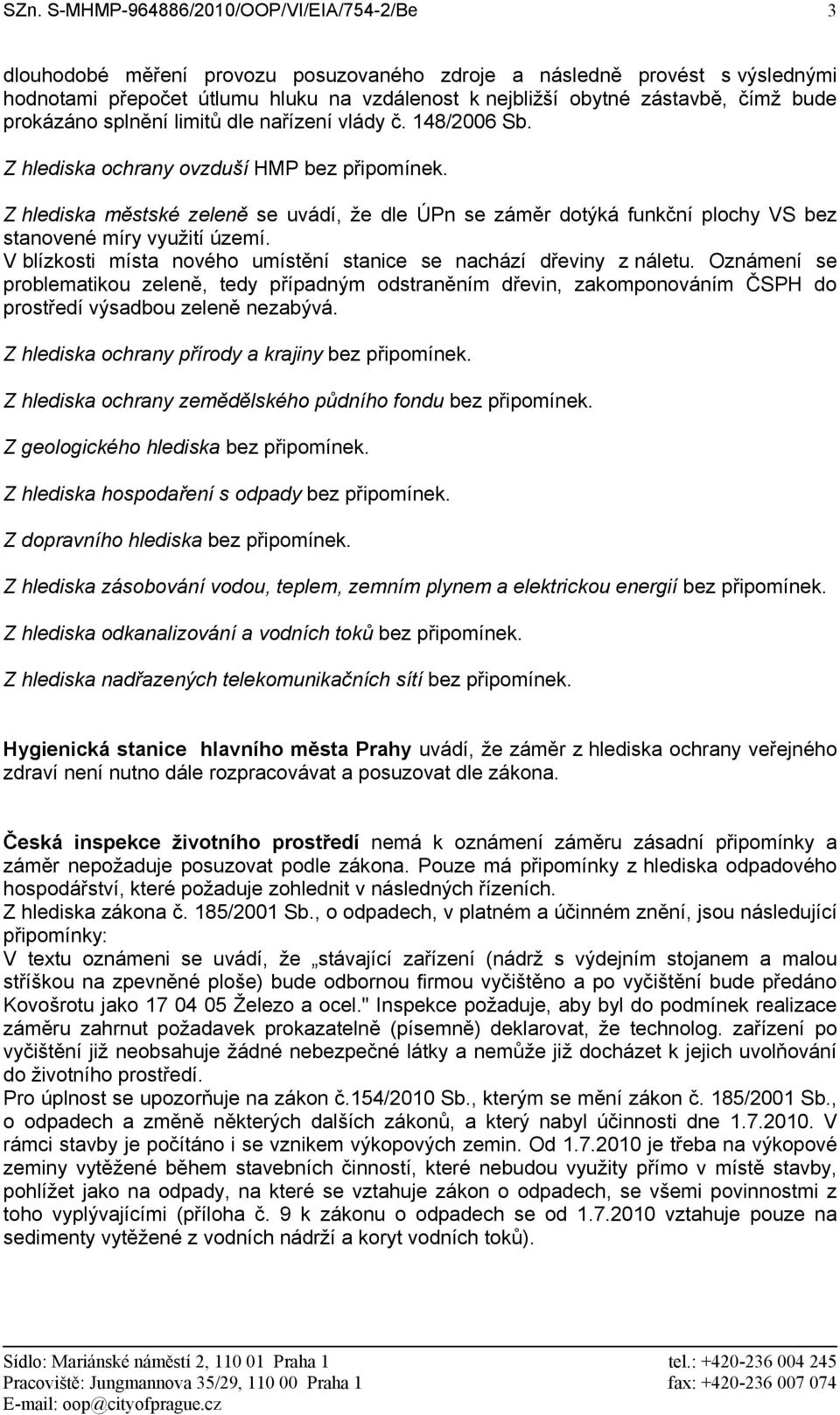 Z hlediska městské zeleně se uvádí, že dle ÚPn se záměr dotýká funkční plochy VS bez stanovené míry využití území. V blízkosti místa nového umístění stanice se nachází dřeviny z náletu.