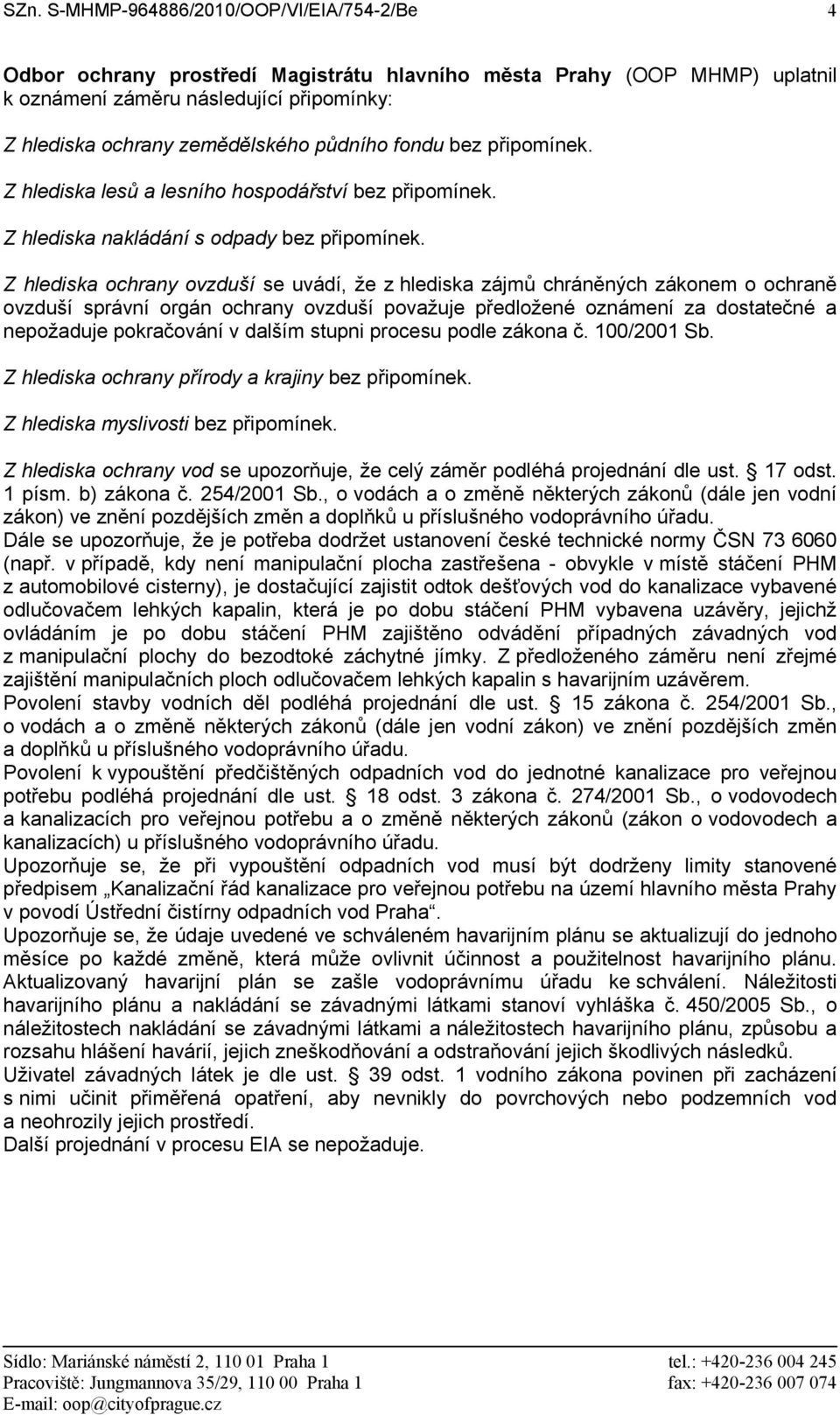 Z hlediska ochrany ovzduší se uvádí, že z hlediska zájmů chráněných zákonem o ochraně ovzduší správní orgán ochrany ovzduší považuje předložené oznámení za dostatečné a nepožaduje pokračování v