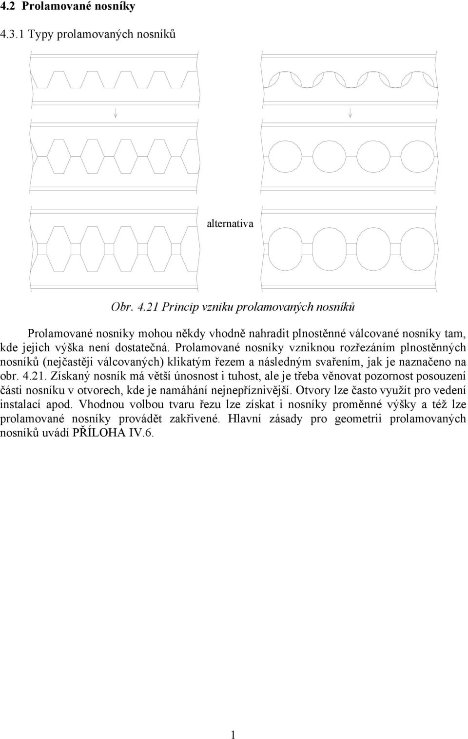 Získaný nosník má větší únosnost i tuost, ale je třeba věnovat ozornost osouzení části nosníku v otvore, kde je namáání nejneříznivější.