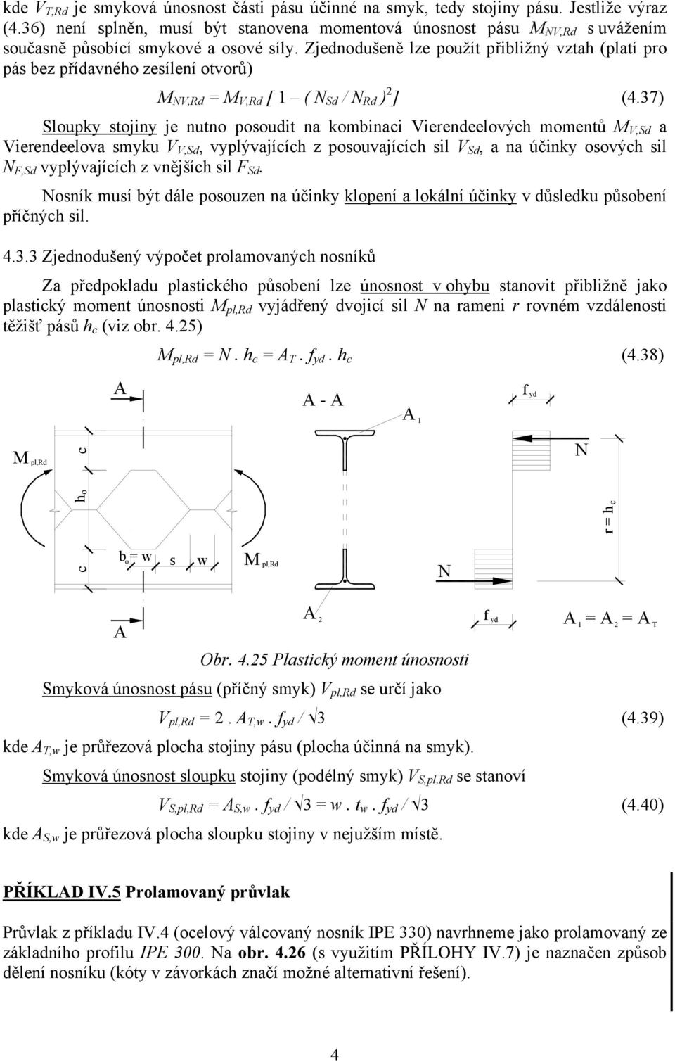 Zjednodušeně lze oužít řibližný vzta (latí ro ás bez řídavnéo zesílení otvorů) M V,Rd = M V,Rd [ 1 ( Sd / Rd ) 2 ] (4.