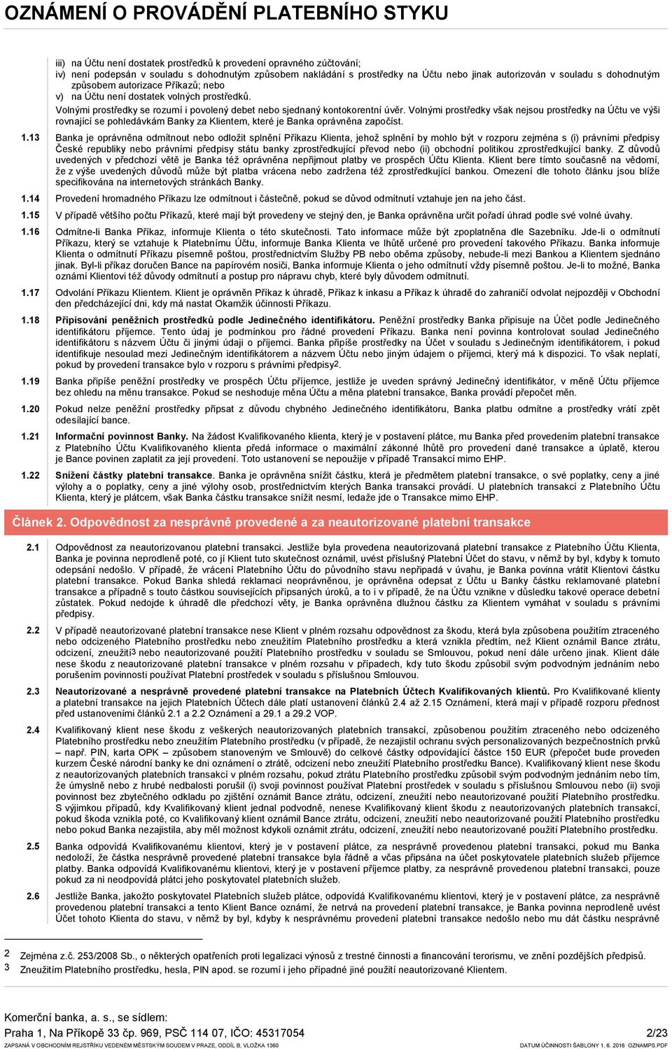 Volnými prostředky však nejsou prostředky na Účtu ve výši rovnající se pohledávkám Banky za Klientem, které je Banka oprávněna započíst. 1.