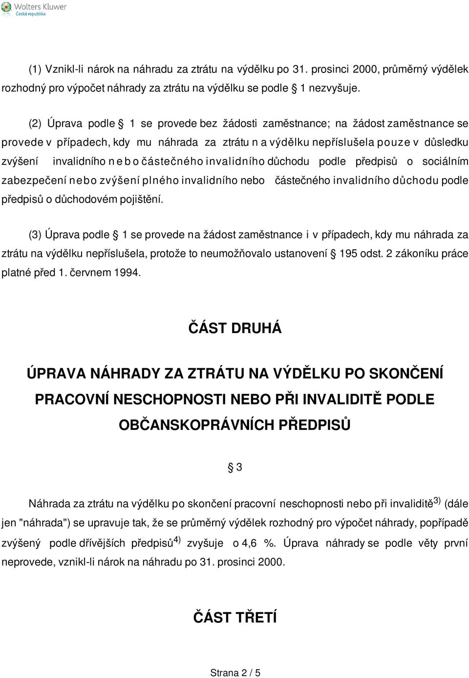 částečného invalidního důchodu podle předpisů o sociálním zabezpečení nebo zvýšení plného invalidního nebo částečného invalidního důchodu podle předpisů o důchodovém pojištění.