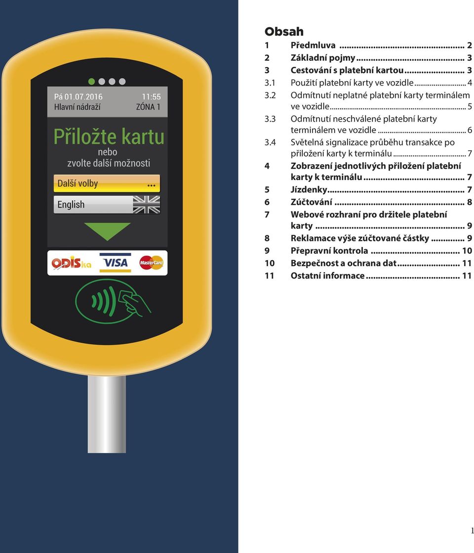 4 Světelná signalizace průběhu transakce po přiložení karty k terminálu... 7 4 Zobrazení jednotlivých přiložení platební karty k terminálu... 7 5 Jízdenky.