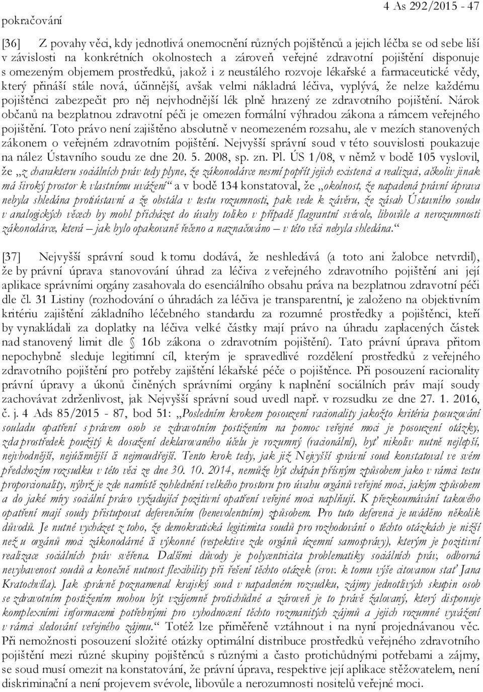 každému pojištěnci zabezpečit pro něj nejvhodnější lék plně hrazený ze zdravotního pojištění. Nárok občanů na bezplatnou zdravotní péči je omezen formální výhradou zákona a rámcem veřejného pojištění.