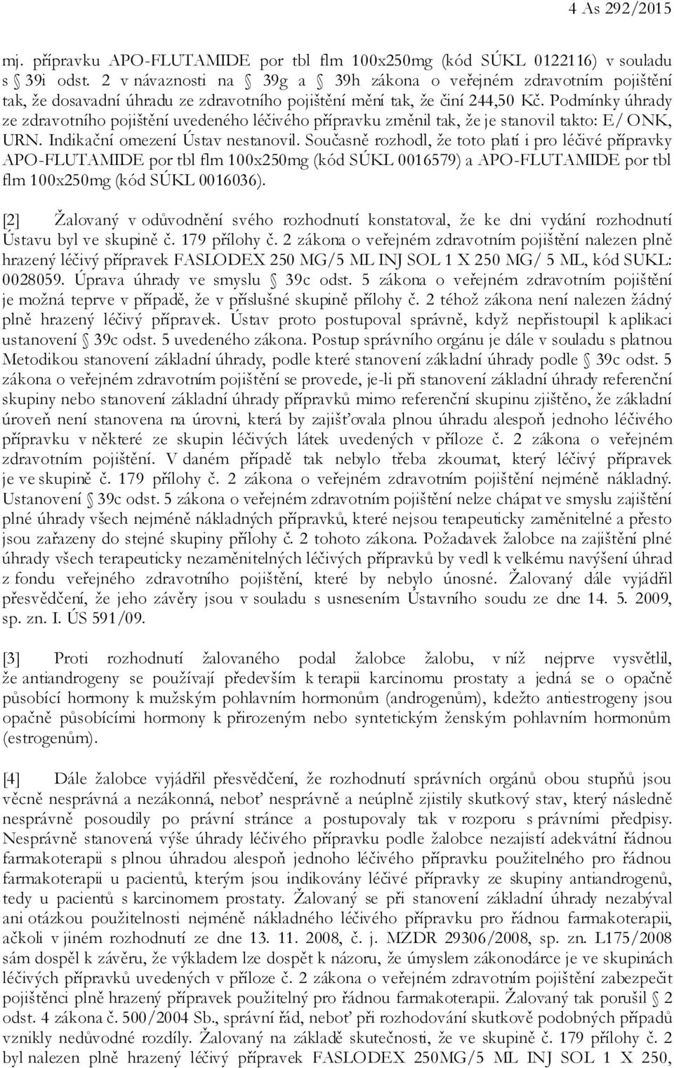 Podmínky úhrady ze zdravotního pojištění uvedeného léčivého přípravku změnil tak, že je stanovil takto: E/ ONK, URN. Indikační omezení Ústav nestanovil.