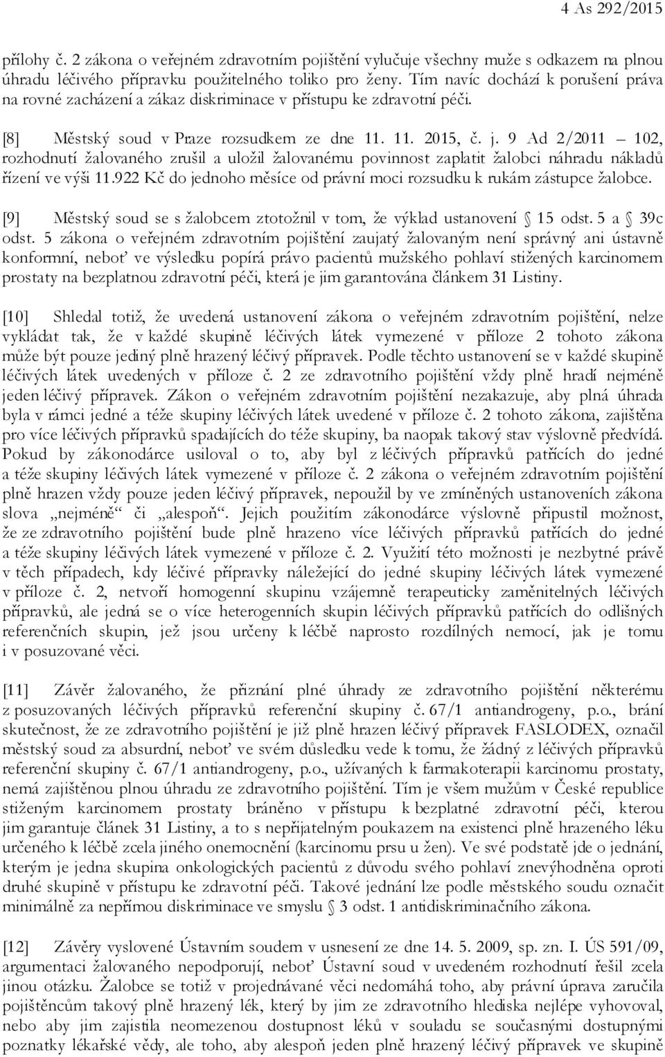 9 Ad 2/2011 102, rozhodnutí žalovaného zrušil a uložil žalovanému povinnost zaplatit žalobci náhradu nákladů řízení ve výši 11.